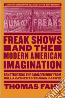 Freak Shows and the Modern American Imagination libro in lingua di Fahy Thomas Richard