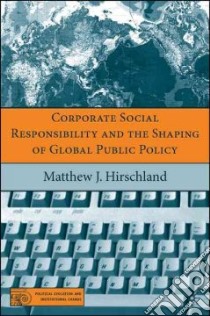 Corporate Social Responsibility And the Shaping of Global Public Policy libro in lingua di Hirschland Matthew J. Ph.D.