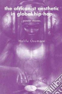 The Africanist Aesthetic in Global Hip-Hop Power Moves libro in lingua di Osumare Halifu