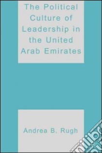 The Political Culture of Leadership in the United Arab Emirates libro in lingua di Rugh Andrea B.