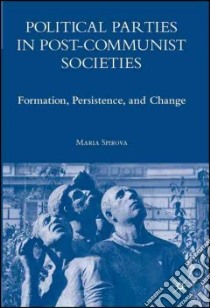 Political Parties in Post-Communist Societies libro in lingua di Spirova Maria