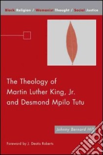 The Theology of Martin Luther King, Jr. and Desmond Mpilo Tutu libro in lingua di Hill Johnny Bernard, Roberts J. D.