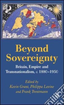 Beyond Sovereignty libro in lingua di Grant Kevin (EDT), Levine Philippa (EDT), Trentmann Frank (EDT)