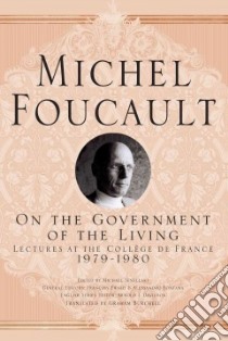 On the Government of the Living libro in lingua di Foucault Michel, Senellart Michel (EDT), Ewald Francois (EDT), Fontana Alessandro (EDT), Burchell Graham (TRN)