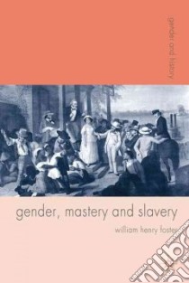 Gender, Mastery, and Slavery libro in lingua di Foster William Henry