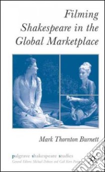 Filming Shakespeare in the Global Marketplace libro in lingua di Burnett Mark Thornton