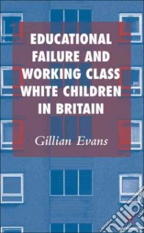 Educational Failure And Working Class White Children in Britian libro in lingua di Evans Gillian