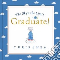 The Sky's The Limit, Graduate! libro in lingua di Shea Chris