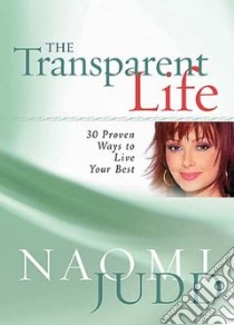 The Transparent Life : 30 Proven Ways to Live Your Best libro in lingua di Judd Naomi