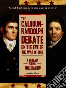 The Calhoun-Randolph Debate on the Eve of the War of 1812 libro in lingua di Silate Jennifer