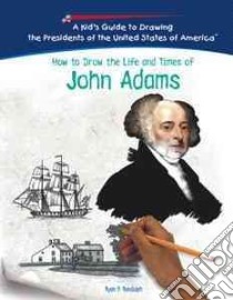 How To Draw The Life And Times Of John Adams libro in lingua di Randolph Ryan P.