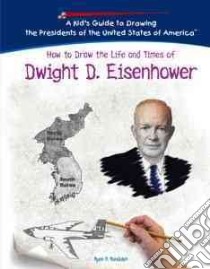 How to Draw the Life and Times of Dwight D. Eisenhower libro in lingua di Randolph Ryan P.