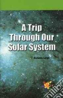 A Trip Through Our Solar System libro in lingua di Leigh Autumn
