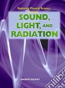 Exploring Sound, Light, and Radiation libro in lingua di Solway Andrew