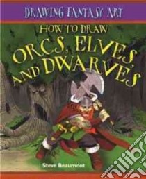 How to Draw Orcs, Elves, and Dwarves libro in lingua di Beaumont Steve