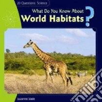 What Do You Know About World Habitats? libro in lingua di Slade Suzanne