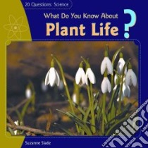 What Do You Know About Plant Life? libro in lingua di Slade Suzanne
