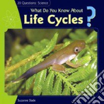 What Do You Know About Life Cycles? libro in lingua di Slade Suzanne