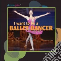 I Want to Be a Ballet Dancer libro in lingua di Dunn Mary R.