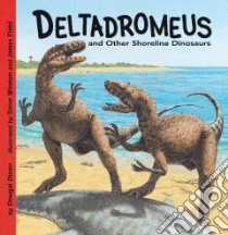 Deltadromeus and Other Shoreline Dinosaurs libro in lingua di Dixon Dougal, Field James (ILT), Weston Steve (ILT), Chabluk Stefan (ILT)