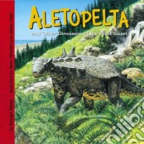 Aletopelta And Other Dinosaurs of the West Coast libro in lingua di Dixon Dougal, Weston Steve (ILT), Field James (ILT)