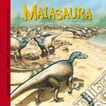 Maiasaura And Other Dinosaurs of the Midwest libro in lingua di Dixon Dougal, Weston Steve (ILT), Field James (ILT)