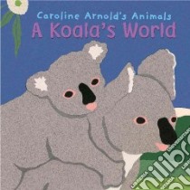 A Koala's World libro in lingua di Arnold Caroline, Arnold Caroline (ILT)