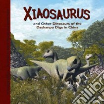 Xiaosaurus and Other Dinosaurs of the Dashanpu Digs in China libro in lingua di Dixon Dougal, Weston Steve (ILT), Field James (ILT)