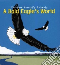 A Bald Eagle' s World libro in lingua di Arnold Caroline