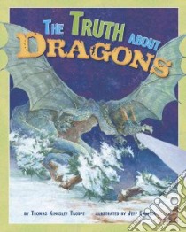 The Truth About Dragons libro in lingua di Troupe Thomas Kingsley, Ebbeler Jeff (ILT)