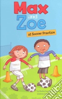 Max and Zoe at Soccer Practice libro in lingua di Sateren Shelley Swanson, Sullivan Mary (ILT)