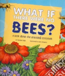 What If There Were No Bees? libro in lingua di Slade Suzanne, Schwartz Carol (ILT)