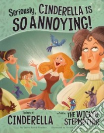 Seriously, Cinderella Is So Annoying! libro in lingua di Shaskan Trisha Speed, Guerlais Gerald (ILT)