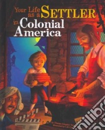 Your Life As a Settler in Colonial America libro in lingua di Troupe Thomas Kingsley, Canga C. B. (ILT)