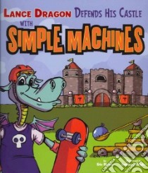 Lance Dragon Defends His Castle with Simple Machines libro in lingua di Braun Eric, Briglia Anthony (ILT)