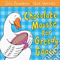 Chocolate Mousse for Greedy Goose libro in lingua di Donaldson Julia, Sharratt Nick (ILT)