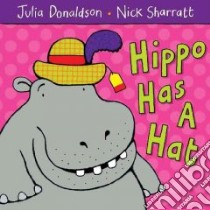 Hippo Has a Hat libro in lingua di Donaldson Julia, Sharratt Nick (ILT)