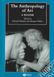 The Anthropology of Art libro in lingua di Morphy Howard (EDT), Perkins Morgan (EDT)