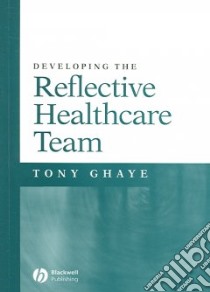 Developing The Reflective Healthcare Team libro in lingua di Ghaye Tony