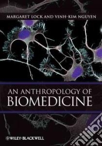 An Anthropology of Biomedicine libro in lingua di Lock Margaret, Vinh-kim Nguyen