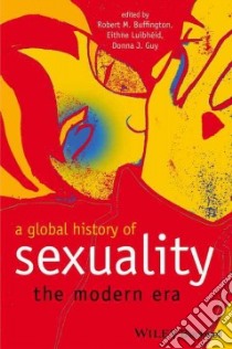 A Global History of Sexuality libro in lingua di Buffington Robert M. (EDT), Luibheid Eithne (EDT), Guy Donna J. (EDT)