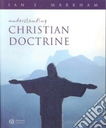 Understanding Christian Doctrine libro in lingua di Markham Ian S.