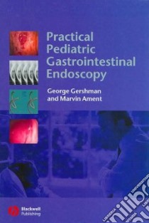 Practical Pediatric Gastrointestinal Endoscopy libro in lingua di Gershman George, Ament Marvin