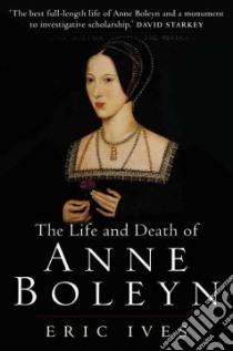 The Life And Death of Anne Boleyn libro in lingua di Ives E. W.
