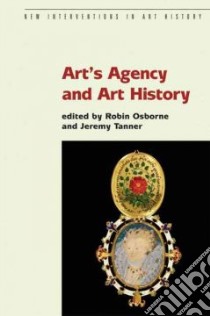 Art's Agency And Art History libro in lingua di Osborne Robin (EDT), Tanner Jeremy (EDT)