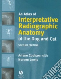 An Atlas Of Interpretive Radiographic Anatomy Of The Dog And Cat libro in lingua di Coulson Arlene, Lewis Noreen