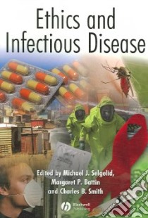 Ethics And Infectious Disease libro in lingua di Selgelid Michael J. (EDT), Battin Margaret Pabst (EDT), Smith Charles B. (EDT)
