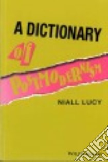 A Dictionary of Postmodernism libro in lingua di Lucy Niall, Hartley John (EDT), Briggs Robert (CON), Colebrook Claire (CON), Thwaites Tony (CON)
