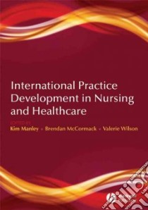 International Practice Development in Nursing and Healthcare libro in lingua di Manley Kim (EDT), McCormack Brendan (EDT), Wilson Val (EDT)