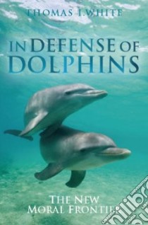 In Defense of Dolphins libro in lingua di White Thomas I.